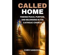 Called Home: Finding Peace, Purpose, and Belonging in the Catholic Church
