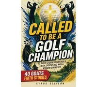 Called to Be a Golf Champion: 40 Empowering Stories and Devotions for Young Golfers That Build Faith, Discipline, and a Winner's Mindset