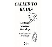Called to Be His: Doctrine, Practice, Worship. What Does the Bible Say?
