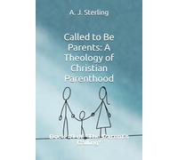 Called to Be Parents: A Theology of Christian Parenthood: Book #1 of "The Parent's Calling"