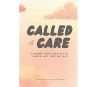 Called to Care: Finding Your Identity in Christ-Not Credentials: A 10-week Women’s Devotional for Medical/Veterinary Students & Young Professionals