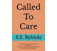 Called To Care: Why Caregiving Is More Than Duty-It’s Ministry: A Christian Guide to Faith, Strength, and Surrender in Hard Seasons