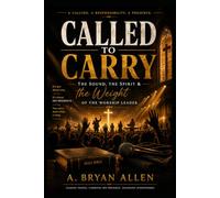 Called to Carry: The Spirit, The Sound & the Weight of the Worship Leader