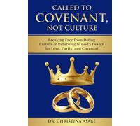 Called To Covenant, Not Culture: Breaking Free from Dating Culture and Returning to God’s Design for Love, Purity, and Covenant