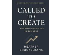 Called to Create: Hearing God's Voice in Business (Kingdom Entrepreneurship Series)