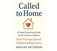 Called to Home: A Simple Homeschool Guide for the Curious or Beginner