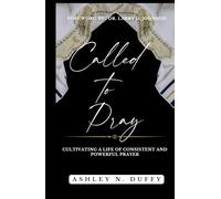 Called to Pray: Cultivating a Life of Consistent and Powerful Prayer