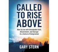 Called To Rise Above: How To Live With Unshakable Faith, Discernment, And Courage In A Culture Of Compromise