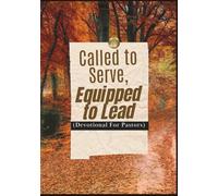 Called to Serve, Equipped to Lead (Devotional For Pastors): Daily Encouragement, Inspiration,and Strength for the Shepherd on the Path of Purpose (2026 Edition)