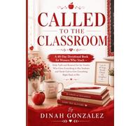 CALLED TO THE CLASSROOM: A 40-Day Devotional Book for Women Who Teach - Daily Faith and Renewal for the Teacher Who Gives Everything to Her Students ... Books for Women Through Every Season of Life)