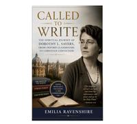 Called To Write: The Spiritual Journey of Dorothy L. Sayers, from Oxford Classrooms to Christian Conviction