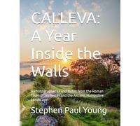 CALLEVA: A Year Inside the Walls: A Photographer’s Field Notes from the Roman Town of Silchester and the Ancient Hampshire Landscape