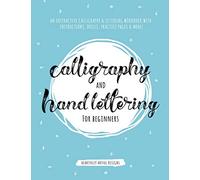 Calligraphy and Hand Lettering for Beginners: An Interactive Calligraphy & Lettering Workbook With Guides, Instructions, Drills, Practice Pages & More!
