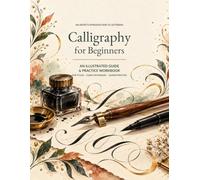 Calligraphy For Beginners: The Illustrated Hand Lettering Practice Workbook with 5 Styles, Step-by-Step Lessons, Traceable Letters, Brush Pen Drills, Creative Projects and a 28-Day Plan