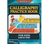 Calligraphy Practice Book for Kids Ages 8-12 Step by Step: from Beginner to Expert with Daily 3 in 1 Practice on Letters, Words and Sentences