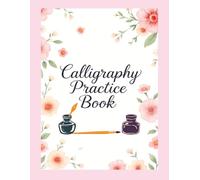 Calligraphy Practice Book: Learn Modern Calligraphy with Step-by-Step Practice Sheets for Hand Lettering, Brush Strokes, and Elegant Script Styles