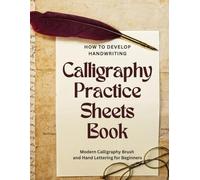 Calligraphy Practice Sheets Book: A Guide on How to Develop Handwriting with Modern Calligraphy Brush and Hand Lettering for Beginners