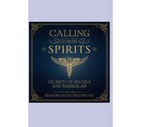 CALLING FORTH SPIRITS: SECRETS OF ANGELS AND KABBALAH (The 72 names of the Shemhamephorash, God's unknown names)