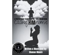 Calling Him Home: A Prayer Guide To Manifesting Your Dream Man