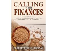 Calling In The Finances: Your Blueprint to God's Plan for Prosperity in the End Times (End Time World Revival)