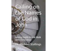 Calling on the Names of God in John: Adidng Depth to Your Walk with Christ Jesus (Calling on the Names of Jesus)