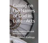 Calling on the Names of God in Luke - Acts: Adding Depth to your walk with Christ Jesus