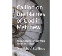 Calling on the Names of God in Matthew: Adding Depth To Your Walk With Christ Jesus (Calling on the Names of Jesus)