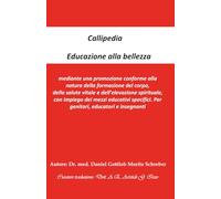 Callipedia Educazione alla bellezza promozione naturale ed equilibrata di un normale sviluppo fisico, di una salute robusta e di un perfezionamento ... di supporti educativi speciali.: Kallipädie
