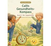 Callis Gesundheits-Kompass: Band 3 - Der Zappelmotor: Bewegung (Vorlesebuch für Kinder von 5 bis 8)