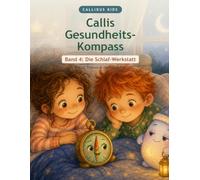 Callis Gesundheits-Kompass: Band 4 - „Die Schlaf-Werkstatt" (Vorlesebuch für Kinder von 5 bis 8)