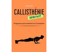Callisthénie pour Débutants : Programme Simple en 4 Semaines Sans Matériel: 6 Mouvements Fondamentaux, Figures et Suivi de Progression