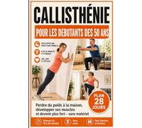 Callisthenie pour les Debutants des 50 Ans: Perdre du Poids et se Renforcer chez soi, sans Matériel : Programme 28 jours, séances 10-20 min, sans Sauts ni Salle de Sport