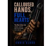 Calloused Hands, Full Hearts: The Blue Collar Life