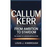 CALLUM KERR FROM AMBITION TO STARDOM: The Journey of a Modern British Actor