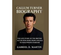CALLUM TURNER BIOGRAPHY: THE LIFE STORY OF THE BRITISH ACTOR WHO ROSE FROM CHELSEA TO HOLLYWOOD STARDOM