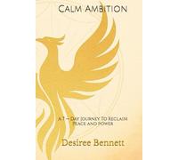 Calm Ambition: The Phoenix Framework for Peace and Purpose - A 7-Day Journey to Reclaim Peace and Power