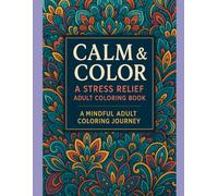 Calm and Color: A Stress Relief Adult Coloring Book