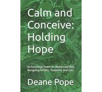 Calm and Conceive: Holding Hope: An Emotional Toolkit for Women and Men Navigating Fertility, Treatment, and Loss