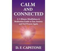 Calm and Connected: A 5-Minute Mindfulness & Meditation Guide to Ease Anxiety and Feel Present Again