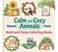 Calm and Cozy Animals with Flowers and Plants: Bold and Easy Coloring Book for Kids, Adults and Seniors • Designed for Creativity, Relaxation and Stress Relief