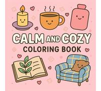 Calm and Cozy: Coloring Book for Kids, Teens, and Adults Featuring Bold and Easy Designs of Cute Objects, Everyday Scenes, and Fun Things to Color for Relaxation and Joy