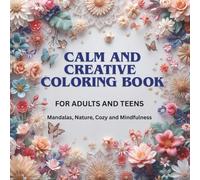 Calm and Creative Colouring Book: Relaxing and Stress Relief Designs for Teens and Adults with Mandalas, Nature, Cozy and Mindfulness (Adult and Teens Coloring Book Collection)