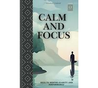 CALM AND FOCUS :: Keys to Mental Clarity and Performance"