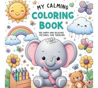 Calm and Happy: 100 Easy Toddler Coloring Pages for Relaxation, Stress Relief, and Fun Learning (Ages 1-4): 100 Big and Easy Pictures to Relax, Build Focus, and Encourage Quiet Time