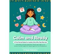 Calm and Ready: A First Period Guide for Autistic Girls Who Feel Worried: Gentle Body Change Explanations, Menstruation Basics, and Sensory Comfort Support for Tweens Ages 8 to 13 on the Spectrum
