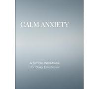 Calm Anxiety: A Simple Workbook for Daily Emotional Balance and Stress Relief