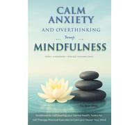 Calm Anxiety and Overthinking through Mindfulness (B&W version): Workbook for Self-Healing your Mental Health, Toolkit for Self-Therapy, Practical ... your Mental Health, Toolkit for Self