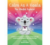 Calm As A Koala - The Mindful Explorer: A Children's Mindfulness & Gratitude Activity Book with Guided Journal Prompts & Yoga Colouring Pages