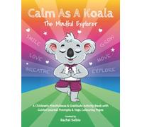 Calm As A Koala - The Mindful Explorer: A Children's Mindfulness & Gratitude Activity Book with Guided Journal Prompts & Yoga Colouring Pages