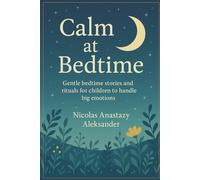 Calm at Bedtime: Gentle bedtime stories and rituals for children to handle big emotions